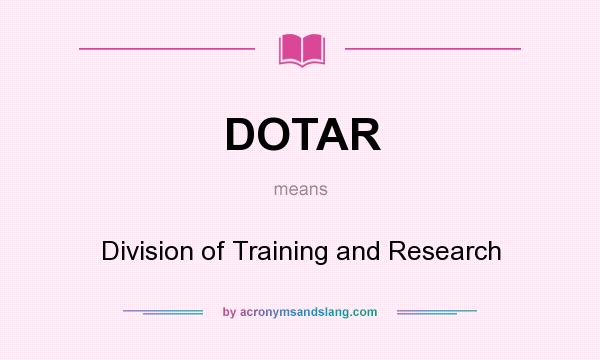 What does DOTAR mean? It stands for Division of Training and Research