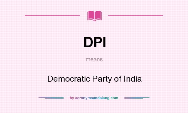 What does DPI mean? It stands for Democratic Party of India