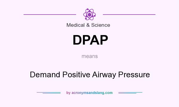 What does DPAP mean? It stands for Demand Positive Airway Pressure
