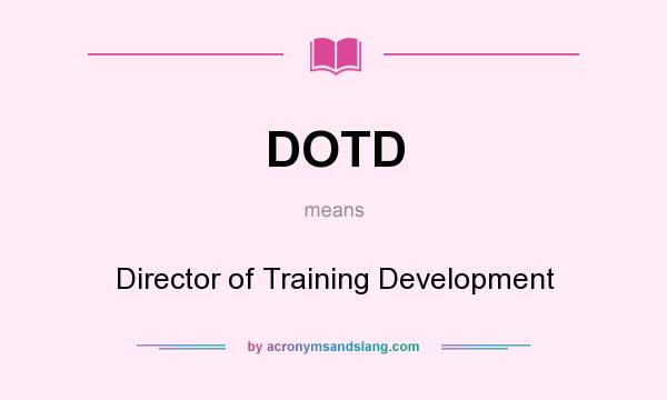 What does DOTD mean? It stands for Director of Training Development