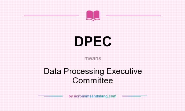 What does DPEC mean? It stands for Data Processing Executive Committee