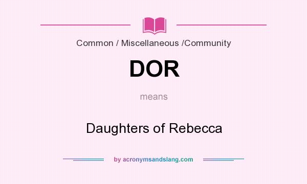 What does DOR mean? It stands for Daughters of Rebecca