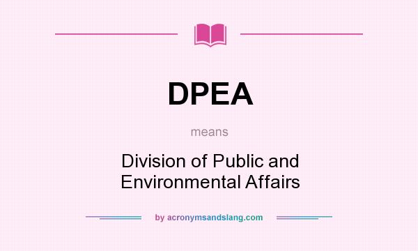 What does DPEA mean? It stands for Division of Public and Environmental Affairs