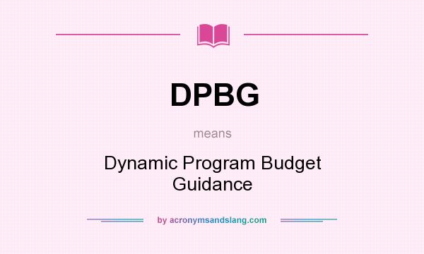 What does DPBG mean? It stands for Dynamic Program Budget Guidance