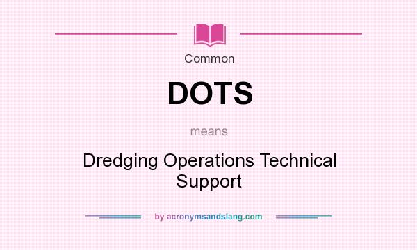 What does DOTS mean? It stands for Dredging Operations Technical Support