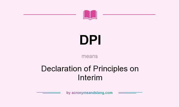 What does DPI mean? It stands for Declaration of Principles on Interim
