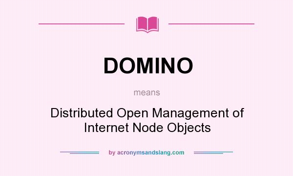 What does DOMINO mean? It stands for Distributed Open Management of Internet Node Objects