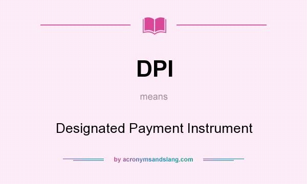 What does DPI mean? It stands for Designated Payment Instrument