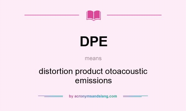 What does DPE mean? It stands for distortion product otoacoustic emissions