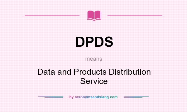 What does DPDS mean? It stands for Data and Products Distribution Service