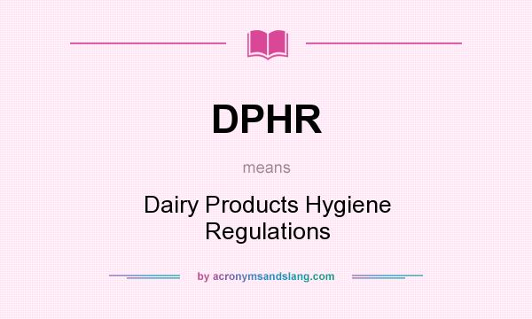 What does DPHR mean? It stands for Dairy Products Hygiene Regulations