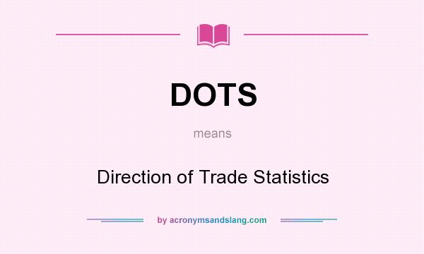 What does DOTS mean? It stands for Direction of Trade Statistics