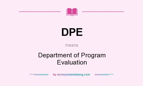 What does DPE mean? It stands for Department of Program Evaluation