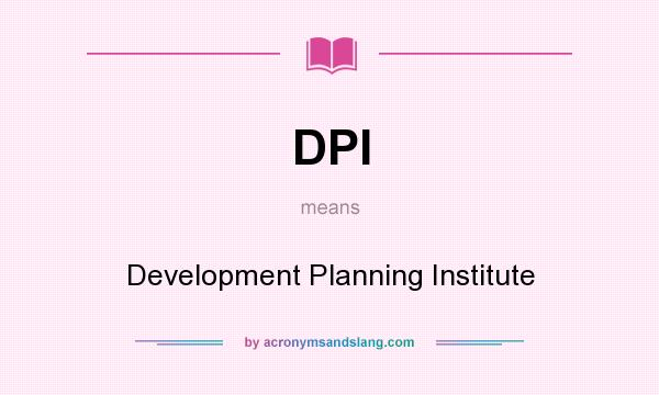 What does DPI mean? It stands for Development Planning Institute