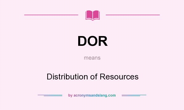 What does DOR mean? It stands for Distribution of Resources
