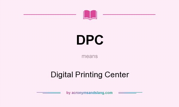 What does DPC mean? It stands for Digital Printing Center
