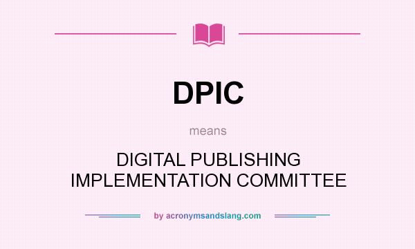 What does DPIC mean? It stands for DIGITAL PUBLISHING IMPLEMENTATION COMMITTEE