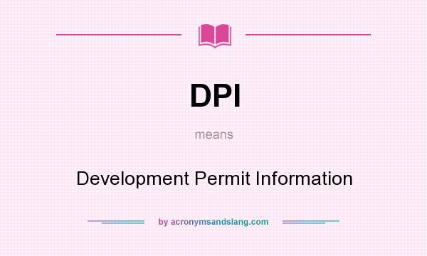 What does DPI mean? It stands for Development Permit Information