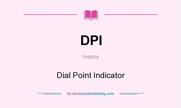 What does DPI mean? It stands for Dial Point Indicator