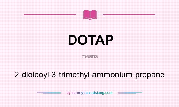 What does DOTAP mean? It stands for 2-dioleoyl-3-trimethyl-ammonium-propane