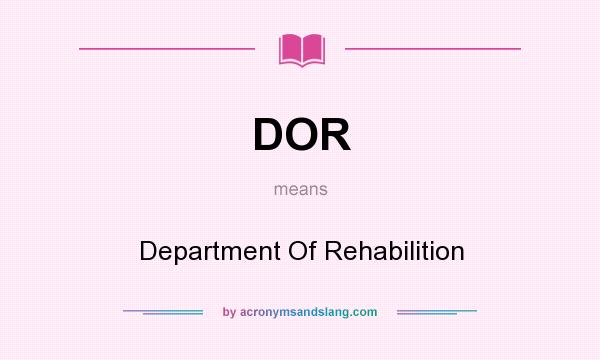 What does DOR mean? It stands for Department Of Rehabilition