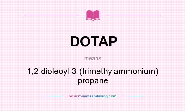 What does DOTAP mean? It stands for 1,2-dioleoyl-3-(trimethylammonium) propane