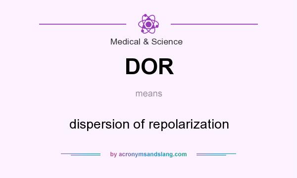 What does DOR mean? It stands for dispersion of repolarization