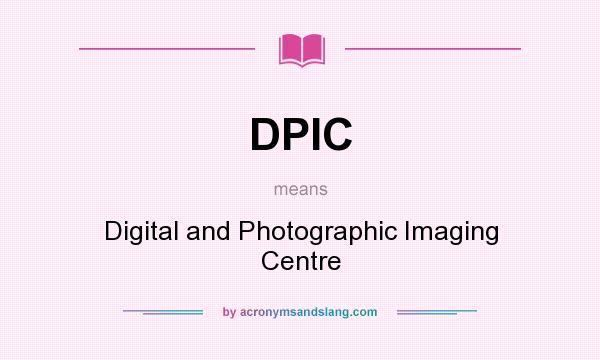 What does DPIC mean? It stands for Digital and Photographic Imaging Centre