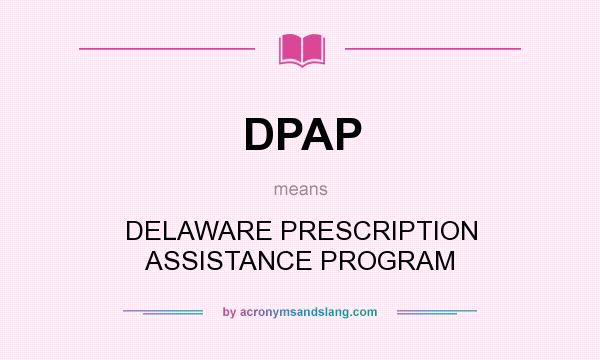What does DPAP mean? It stands for DELAWARE PRESCRIPTION ASSISTANCE PROGRAM