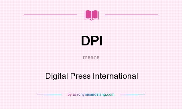 What does DPI mean? It stands for Digital Press International