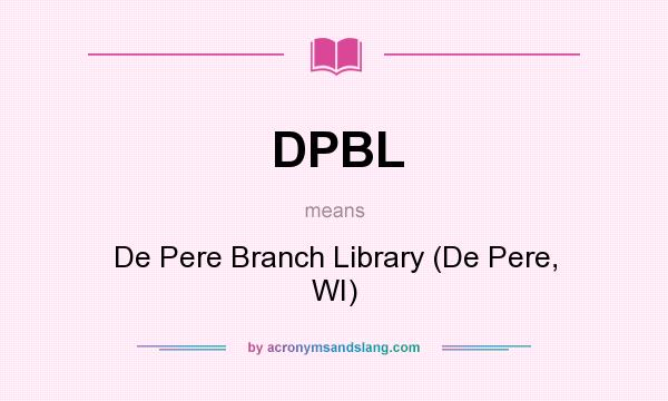 What does DPBL mean? It stands for De Pere Branch Library (De Pere, WI)