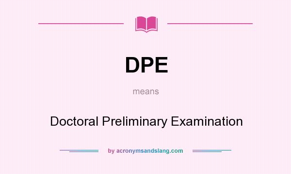 What does DPE mean? It stands for Doctoral Preliminary Examination