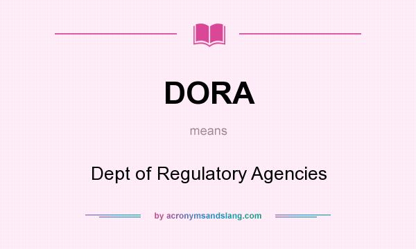 What does DORA mean? It stands for Dept of Regulatory Agencies