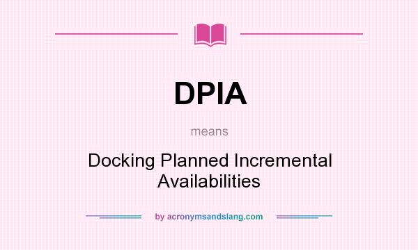 What does DPIA mean? It stands for Docking Planned Incremental Availabilities