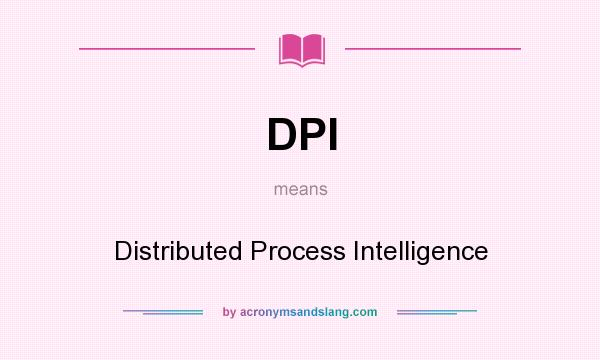 What does DPI mean? It stands for Distributed Process Intelligence