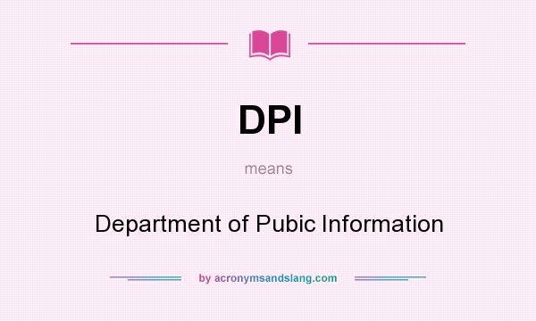 What does DPI mean? It stands for Department of Pubic Information