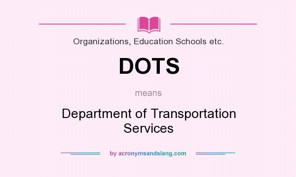 What does DOTS mean? It stands for Department of Transportation Services