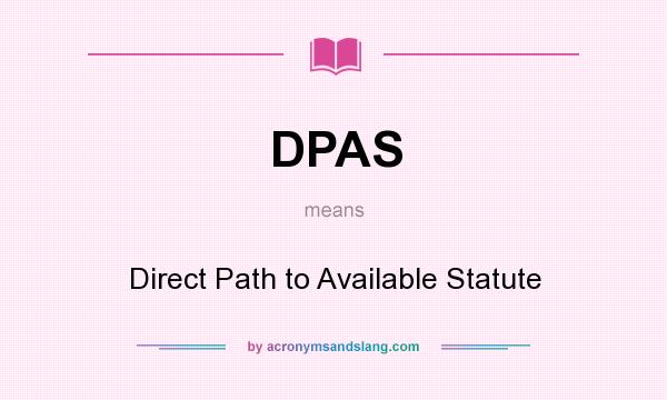 What does DPAS mean? It stands for Direct Path to Available Statute