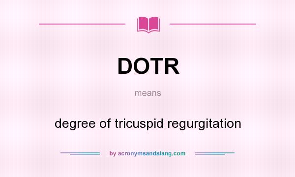 What does DOTR mean? It stands for degree of tricuspid regurgitation