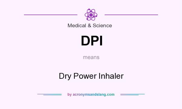 What does DPI mean? It stands for Dry Power Inhaler