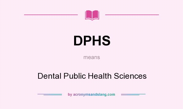 What does DPHS mean? It stands for Dental Public Health Sciences