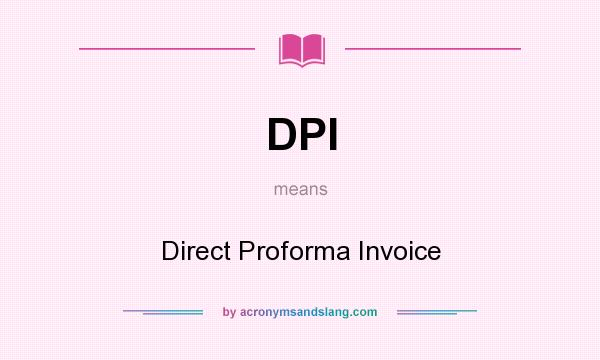 What does DPI mean? It stands for Direct Proforma Invoice