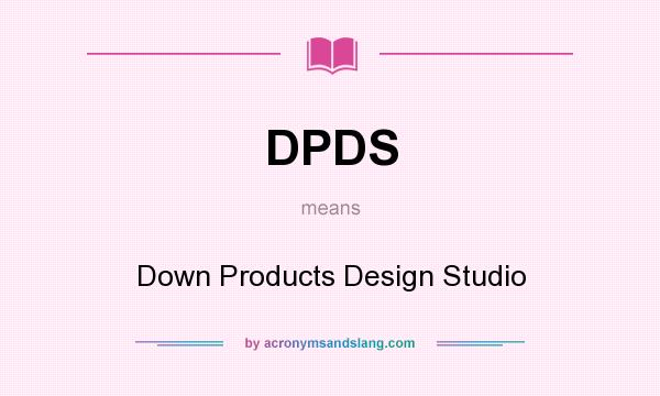 What does DPDS mean? It stands for Down Products Design Studio