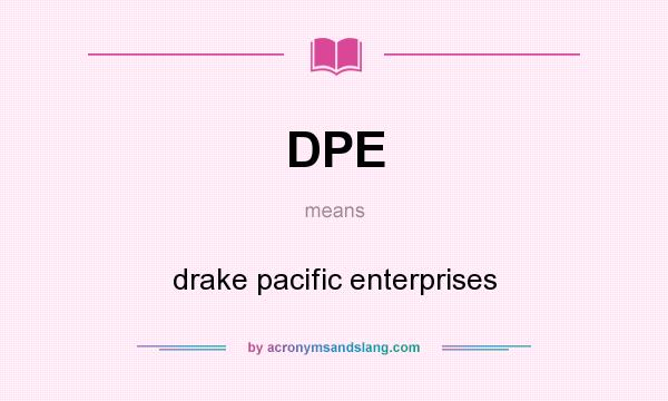 What does DPE mean? It stands for drake pacific enterprises