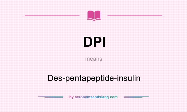 What does DPI mean? It stands for Des-pentapeptide-insulin