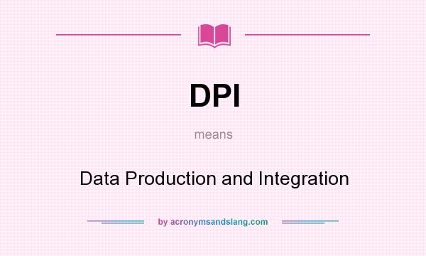 What does DPI mean? It stands for Data Production and Integration
