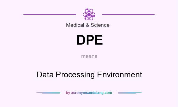 What does DPE mean? It stands for Data Processing Environment