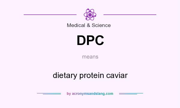 What does DPC mean? It stands for dietary protein caviar