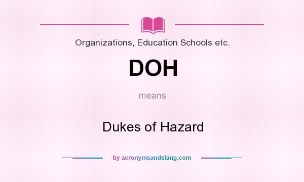 What does DOH mean? It stands for Dukes of Hazard