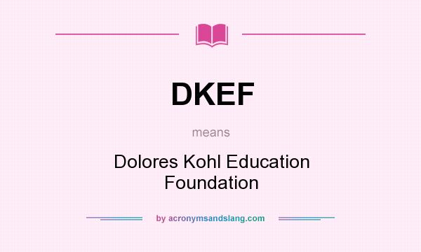 What does DKEF mean? It stands for Dolores Kohl Education Foundation